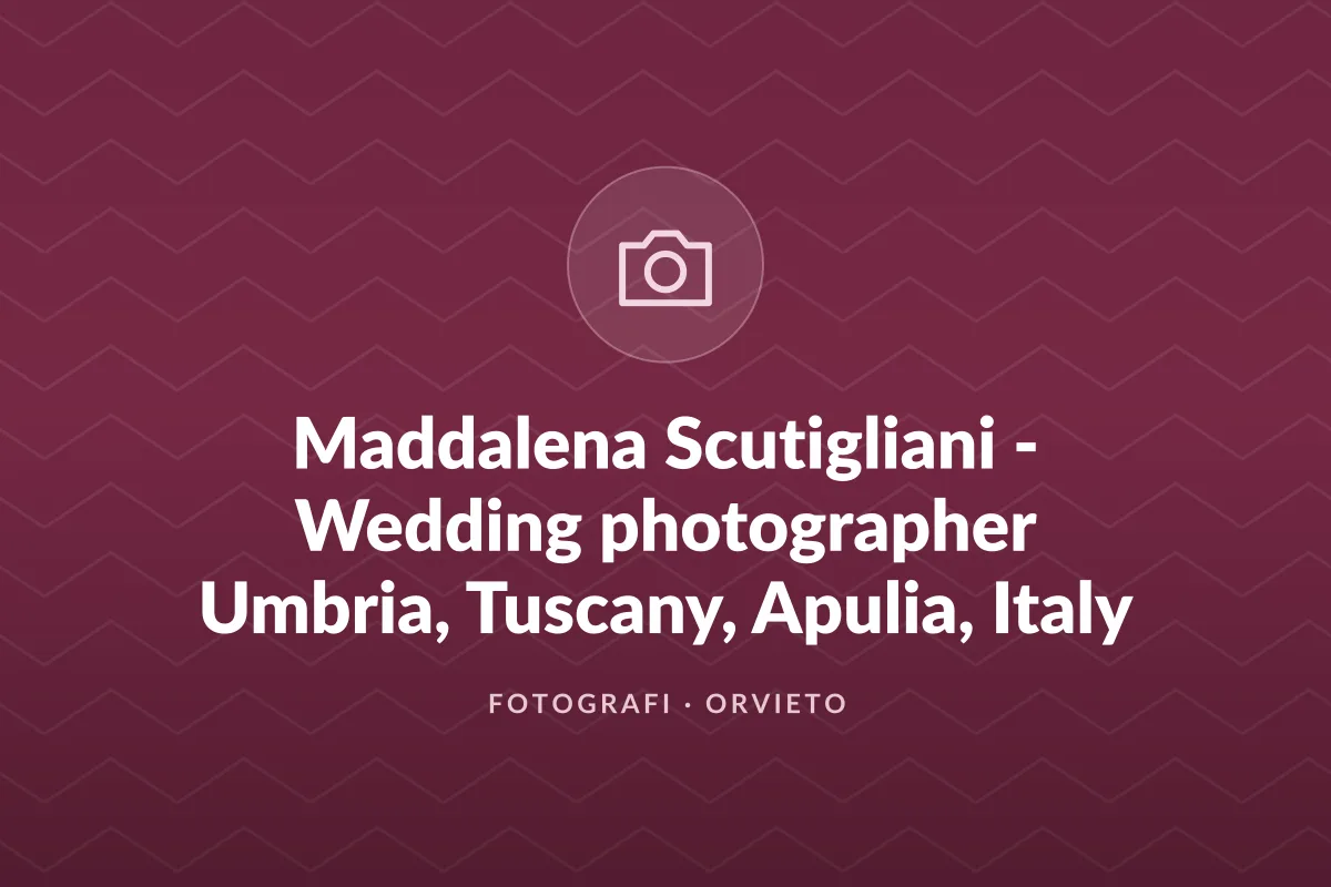 Maddalena Scutigliani - Wedding photographer Umbria, Tuscany, Apulia, Italy